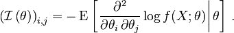 
{\left(\mathcal{I} \left(\theta \right) \right)}_{i, j}
=
- \operatorname{E}
\left[\left. \frac{\partial^2}{\partial\theta_i \, \partial\theta_j} \log f(X;\theta)
\right|\theta\right]\,.
