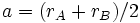 a=(r_A+r_B) / 2\,\!