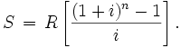 S \, = \, R \left[ \frac{(1+i)^n-1}{i} \right].