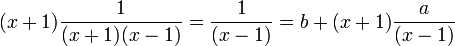  (x+1) \frac{1}{(x+1)(x-1)}= \frac{1}{(x-1)}  = b + (x+1) \frac a{(x-1)} 