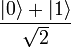 \frac{|0\rangle + |1\rangle}{\sqrt{2}}