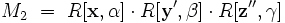    M_2 ~=~ R[\mathbf{x},\alpha] \cdot R[\mathbf{y}',\beta] \cdot R[\mathbf{z}'',\gamma]
\,\!
