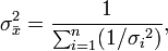 
\sigma_{\bar{x}}^2 = \frac{ 1 }{\sum_{i=1}^n (1/{\sigma_i}^2)},
