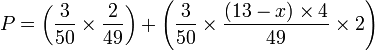 P = \left(\frac{3}{50} \times \frac{2}{49}\right) + \left(\frac{3}{50} \times \frac{(13 - x) \times 4}{49} \times 2\right)