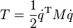 T = \frac {
1}
{
2}
\dot q^\matrm {
T}
M \dot q