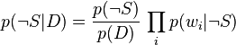 p(\neg S\vert D)={p(\neg S)\over p(D)}\,\prod_i p(w_i \vert\neg S)