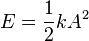 E = \frac{1}{2} k A^2