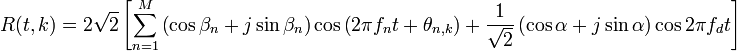 R(t,k) = 2sqrt{2}left[sum_{n=1}^{M}left(cos{beta_n} + jsin{beta_n}right)cos{left(2 pi f_n t + theta_{n,k}right)} + frac{1}{sqrt{2}}left(cos{alpha} + jsin{alpha}right)cos{2 pi f_d t}right]