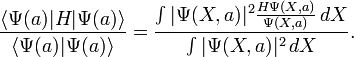  \frac{\langle \Psi(a) | H | \Psi(a) \rangle} {\langle \Psi(a) |  \Psi(a) \rangle } = \frac{\int | \Psi(X,a) | ^2 \frac{H\Psi(X,a)}{\Psi(X,a)} \, dX} { \int | \Psi(X,a)|^2 \, dX}. 