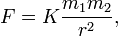 F = K \frac{m_1 m_2}{r^2},