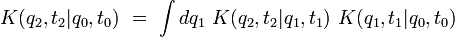  K(q_2,t_2|q_0,t_0)   =  int dq_1  K(q_2,t_2|q_1,t_1)  K(q_1,t_1|q_0,t_0)