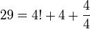 29 = 4!+4+\frac{4}{4}\,\!