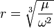 r = \sqrt[3]{\frac\mu{\omega^2}}