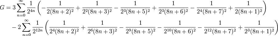 
\begin{align}
G & =
3 \sum_{n=0}^\infty \frac{1}{2^{4n}}
\left(
-\frac{1}{2(8n+2)^2}
+\frac{1}{2^2(8n+3)^2}
-\frac{1}{2^3(8n+5)^2}
+\frac{1}{2^3(8n+6)^2}
-\frac{1}{2^4(8n+7)^2}
+\frac{1}{2(8n+1)^2}
\right) \\
& {}\quad -2 \sum_{n=0}^\infty \frac{1}{2^{12n}}
\left(
\frac{1}{2^4(8n+2)^2}
+\frac{1}{2^6(8n+3)^2}
-\frac{1}{2^9(8n+5)^2}
-\frac{1}{2^{10} (8n+6)^2}
-\frac{1}{2^{12} (8n+7)^2}
+\frac{1}{2^3(8n+1)^2}
\right)
\end{align}
