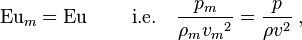  \mathrm{Eu}_m = \mathrm{Eu} \;   \quad\quad     \mbox{i.e.}   \quad  {p_m \over \rho_m {v_m}^{2}} = {p\over \rho v^{2}} \; , 