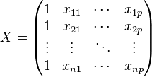  X = \begin{pmatrix} 1 & x_{11} & \cdots & x_{1p} \\ 1 & x_{21} & \cdots & x_{2p}\\ \vdots & \vdots & \ddots & \vdots \\ 1 & x_{n1} & \cdots & x_{np} \end{pmatrix}