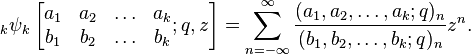 \;_k\psi_k \left[\begin{matrix}
a_1 & a_2 & \ldots & a_k \\
b_1 & b_2 & \ldots & b_k \end{matrix}
; q,z \right] = \sum_{n=-\infty}^\infty
\frac {(a_1, a_2, \ldots, a_k;q)_n} {(b_1, b_2, \ldots, b_k;q)_n} z^n.