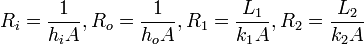 R_i=\frac{1}{h_iA}, R_o=\frac{1}{h_oA}, R_1=\frac{L_1}{k_1A}, R_2=\frac{L_2}{k_2A}
