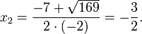 x_2=\frac{-7+\sqrt{169}}{2\cdot(-2)} = -\frac{3}{2}.