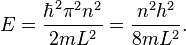 E = \frac{\hbar^2 \pi^2 n^2}{2mL^2} = \frac{n^2h^2}{8mL^2}.