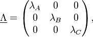 \underline \Lambda=
  \begin{pmatrix}
    \lambda_A&  0 &0 \\
    0 &\lambda_B& 0 \\
    0&0&\lambda_C 
\end{pmatrix},
