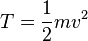 T = \frac{1}{2}mv^2