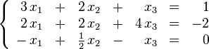     \left \{
        \begin{array}{rcrcrcr}
             3 \,x_1 & + & 2\,x_2             & + &   \,x_3 & = & 1  \\
             2 \,x_1 & + & 2\,x_2             & + & 4 \,x_3 & = & -2 \\
             - \,x_1 & + & \frac{1}{2} \,x_2  & - &   \,x_3 & = & 0
        \end{array}
    \right .