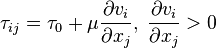 \tau_{ij}=\tau_0 + \mu\frac{\partial v_i}{\partial x_j},\;\frac{\partial v_i}{\partial x_j}>0 