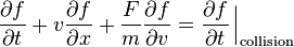  \frac{\partial f}{\partial t}+ v  \frac{\partial f}{\partial x}+ \frac{F}{m} \frac{\partial f}{\partial v}  = \frac{\partial f}{\partial  t}\left.{\!\!\frac{}{}}\right|_\mathrm{collision} 