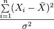  \frac{ \sum\limits_{i=1}^n (X_i - \bar{X})^2 }{\sigma^2}
