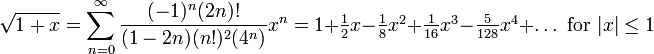 \sqrt{1+x} = \sum_{n=0}^\infty 
\frac{(-1)^n(2n)!}{(1-2n)(n!)^2(4^n)}x^n = 1 + \textstyle \frac{1}{2}x -
 \frac{1}{8}x^2 + \frac{1}{16} x^3 - \frac{5}{128} x^4 + \dots\text{ for
 }|x|\le1