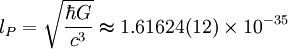 l_P =\sqrt\frac{\hbar G}{c^3} \thickapprox 1.616 24 (12) \times 10^{-35}