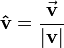 \mathbf{\hat v} = \frac{\vec\mathbf{v}}{|\mathbf{v}|}