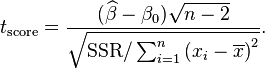  t_\text{score} = \frac{(\widehat\beta - \beta_0)\sqrt{n-2}}{ \sqrt{\text{SSR}/\sum_{i=1}^n \left(x_i - \overline{x}\right)^2} }. 