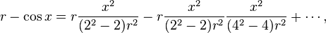  r - \cos x = r \frac{x^2}{(2^2-2)r^2} - r \frac{x^2}{(2^2-2)r^2} \frac{x^2}{(4^2-4)r^2} + \cdots , 