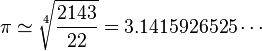 \pi\simeq \sqrt[4]{\frac{2143}{22}}=3.1415926525\cdots