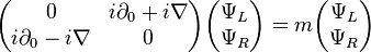 
\begin{pmatrix}
0 & i \partial_0 + i\nabla \\
i \partial_0 - i \nabla & 0
\end{pmatrix}
\begin{pmatrix} \Psi_L \\ \Psi_R
\end{pmatrix}
= m
\begin{pmatrix} \Psi_L \\ \Psi_R
\end{pmatrix}
