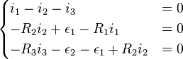 \begin{cases}
i_1 - i_2 - i_3 & = 0 \\
-R_2 i_2 + \epsilon_1 - R_1 i_1 & = 0 \\
-R_3 i_3 - \epsilon_2 - \epsilon_1 + R_2 i_2 & = 0 \\
\end{cases}
