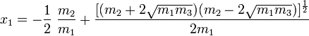 x_1 = -\frac{1}{2}\; \frac{m_2}{m_1} + \frac{[(m_2 + 2\sqrt{m_1 m_3})(m_2 - 2\sqrt{m_1 m_3})]^{\frac{1}{2}}}{2m_1}