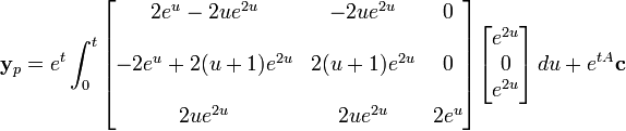 \mathbf{y}_p = e^{t}\int_0^t\begin{bmatrix}      2e^u - 2ue^{2u} & -2ue^{2u}    & 0 \\  \\-2e^u + 2(u+1)e^{2u} & 2(u+1)e^{2u} & 0 \\  \\            2ue^{2u} & 2ue^{2u}     & 2e^u\end{bmatrix}\begin{bmatrix}e^{2u} \\0\\e^{2u}\end{bmatrix}\,du+e^{tA}\mathbf{c}