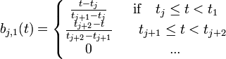 b_{j,1}(t) = 
\left\{\begin{matrix} 
\frac{t - t_j}{t_{j+1} - t_j} & \mathrm{if} \quad t_j \le t < t_{1} \\
\frac{t_{j+2} - t}{t_{j+2} - t_{j+1}} & \mathrm{ } \quad t_{j+1} \le t < t_{j+2} \\
0 & \mathrm{... } 
\end{matrix}
\right.