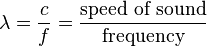 \lambda = \frac{c}{f} =
 \frac{\text{speed of sound}}{\text{frequency}}