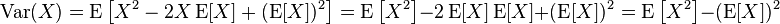 operatorname{Var}(X)= operatorname{E}left[X^2 - 2Xoperatorname{E}[X] + (operatorname{E}[X])^2
ight] = operatorname{E}left[X^2
ight] - 2operatorname{E}[X]operatorname{E}[X] + (operatorname{E}[X])^2 = operatorname{E}left[X^2 
ight] - (operatorname{E}[X])^2