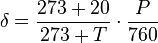 
\delta  = \frac{{273 + 20}}
{{273 + T}} \cdot \frac{P}
{{760}}
