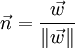 \vec n = \frac{\vec w}{\|\vec w\|}