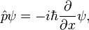 \hat {
p}
\psi = i\hbar\frac {
\partial}
{
\partial x}
\psi,