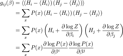 \begin{align} g_{ij}(\beta)
& = \langle \left(H_i-\langle H_i\rangle\right)\left( H_j-\langle H_j\rangle\right)\rangle \\
& = \sum_{x} P(x) \left(H_i-\langle H_i\rangle\right)\left( H_j-\langle H_j\rangle\right) \\
& = \sum_{x} P(x)
\left(H_i + \frac{\partial\log Z}{\partial \beta_i}\right)
\left(H_j + \frac{\partial\log Z}{\partial \beta_j}\right)
\\
& = \sum_{x} P(x)
\frac{\partial \log P(x)}{\partial \beta^i}
\frac{\partial \log P(x)}{\partial \beta^j} \\
\end{align}
