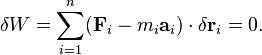 \delta W = \sum_{i=1}^n ( \mathbf {F}_{i} - m_i \mathbf{a}_i )\cdot \delta \mathbf r_i = 0.