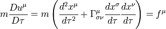 m\frac{Du^\mu}{D\tau} = m\left (\cfrac{d^2 x^\mu}{d\tau^2} +
\Gamma_{\sigma \nu}^{\mu} \cfrac{dx^\sigma}{d\tau}\cfrac{dx^\nu}{d\tau} \right)
= f^\mu