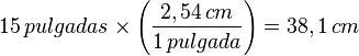 15\, pulgadas \times \left( \frac {2,54\, cm}{1\, pulgada}\right) = 38,1 \, cm